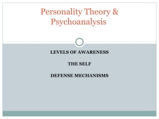 Personality Theory &
  Psychoanalysis


  LEVELS OF AWARENESS

       THE SELF

  DEFENSE MECHANISMS
 