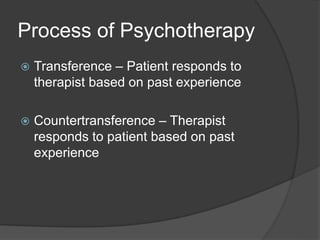 Process of Psychotherapy
 Transference – Patient responds to
therapist based on past experience
 Countertransference – Therapist
responds to patient based on past
experience
 
