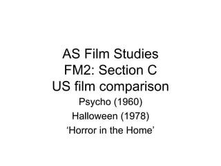 AS Film Studies FM2: Section C US film comparison Psycho (1960) Halloween (1978) ‘Horror in the Home’ 