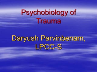 Psychobiology of
Trauma
Daryush Parvinbenam,
LPCC-S
 