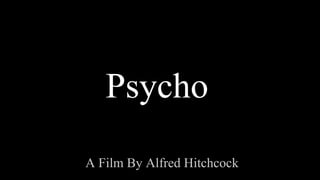 A Film By Alfred Hitchcock
Psycho
 