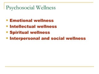 Psychosocial Wellness Emotional wellness  Intellectual wellness  Spiritual wellness Interpersonal and social wellness 