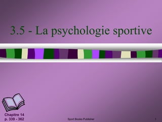 Sport Books Publisher 1
3.5 - La psychologie sportive
Chapitre 14
p. 339 - 362
 