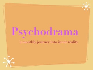 Psychodrama
 a monthly journey into inner reality
 