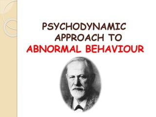 PSYCHODYNAMIC
APPROACH TO
ABNORMAL BEHAVIOUR
 
