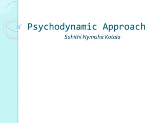 Psychodynamic Approach 
Sahithi Nymisha Kotala 
 