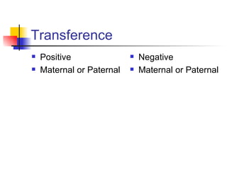 Transference
   Positive                  Negative
   Maternal or Paternal      Maternal or Paternal
 