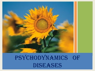 PSYCHODYNAMICS OF
DISEASES
 
