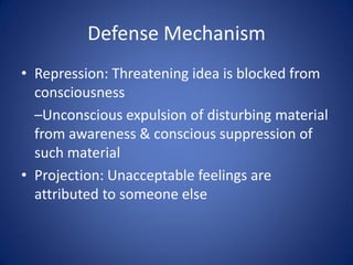 Defense Mechanism
• Repression: Threatening idea is blocked from
  consciousness
  –Unconscious expulsion of disturbing ma...