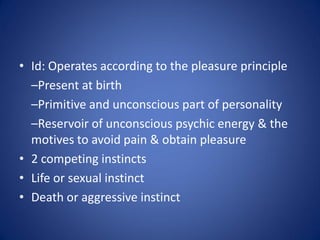 • Id: Operates according to the pleasure principle
  –Present at birth
  –Primitive and unconscious part of personality
  ...