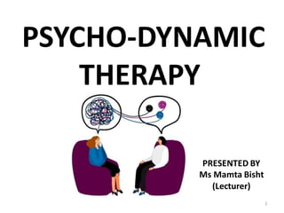 PSYCHO-DYNAMIC
THERAPY
PRESENTED BY
Ms Mamta Bisht
(Lecturer)
1
 