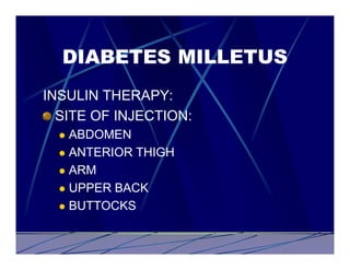 DIABETES MILLETUS
INSULIN THERAPY:
  SITE OF INJECTION:
  l ABDOMEN
  l ANTERIOR THIGH

  l ARM

  l UPPER BACK

  l BUTTOCKS
 