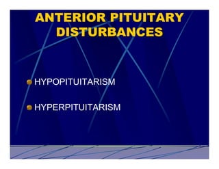 ANTERIOR PITUITARY
  DISTURBANCES


HYPOPITUITARISM

HYPERPITUITARISM
 