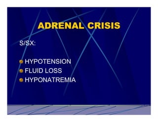 ADRENAL CRISIS
S/SX:

 HYPOTENSION
 FLUID LOSS
 HYPONATREMIA
 