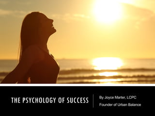 THE PSYCHOLOGY OF SUCCESS
By Joyce Marter, LCPC
Founder of Urban Balance
 