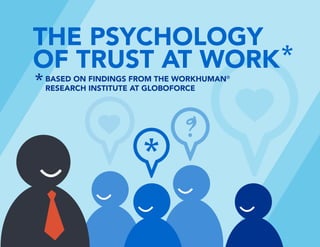 BASED ON FINDINGS FROM THE WORKHUMAN®
RESEARCH INSTITUTE AT GLOBOFORCE
THE PSYCHOLOGY
OF TRUST AT WORK
?
 