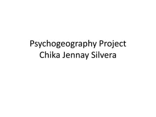 Psychogeography Project
Chika Jennay Silvera
 