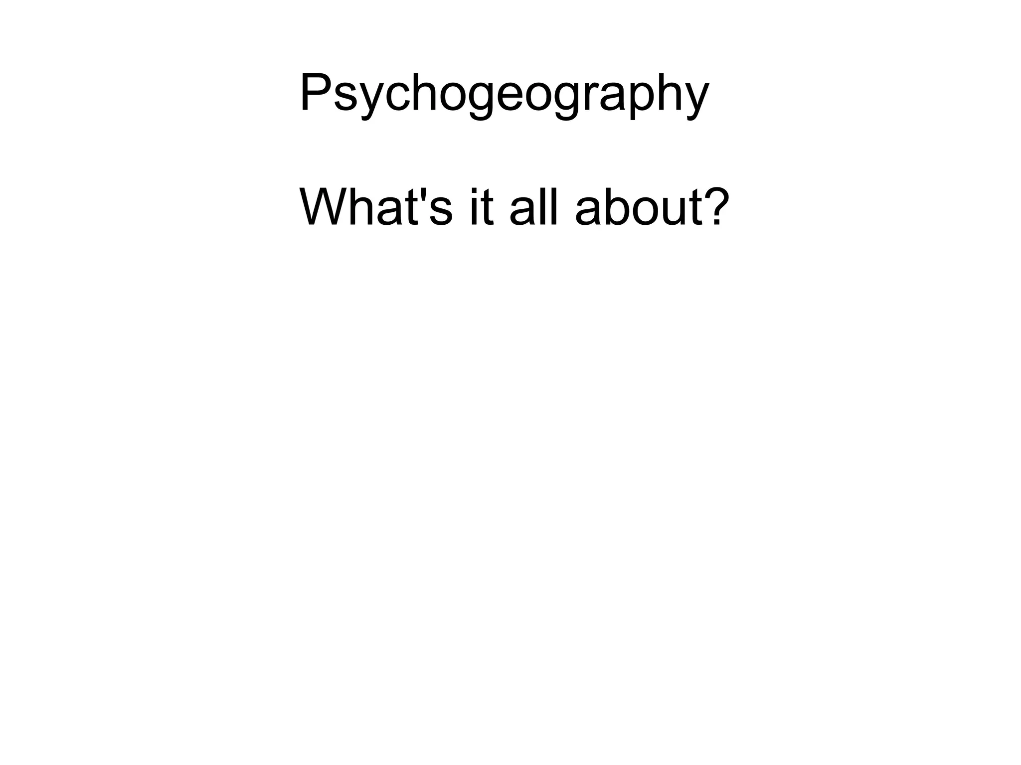 Psychogeography

What's it all about?
 