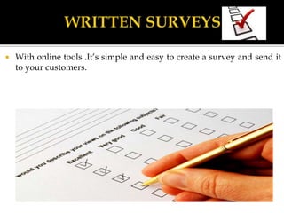  With online tools .It’s simple and easy to create a survey and send it
to your customers.
 