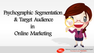 Psychographic Segmentation 
& Target Audience 
in 
Online Marketing  