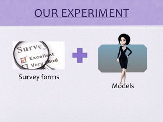 OUR EXPERIMENT

Survey forms
Models

 