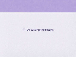⑤ Discussing the results

 