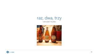 15
raz, dwa, trzy
czas pójść na piwo
 