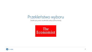 6
Przekleństwo wyboru
Zaoferujmy setce studentów zakup prenumeraty
 