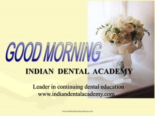 INDIAN DENTAL ACADEMY
Leader in continuing dental education
www.indiandentalacademy.com
www.indiandentalacademy.com

 