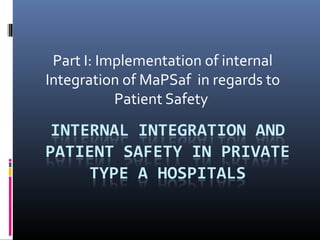 Part I: Implementation of internal
Integration of MaPSaf in regards to
Patient Safety
 