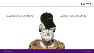 © Arrk Group 2017www.arrkgroup.com
Conversational turn-taking Average social sensitivity
 
