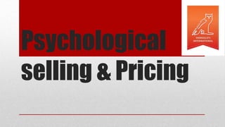 Psychological
selling & Pricing
 