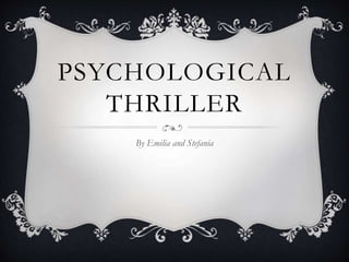 PSYCHOLOGICAL
THRILLER
By Emilia and Stefania
 