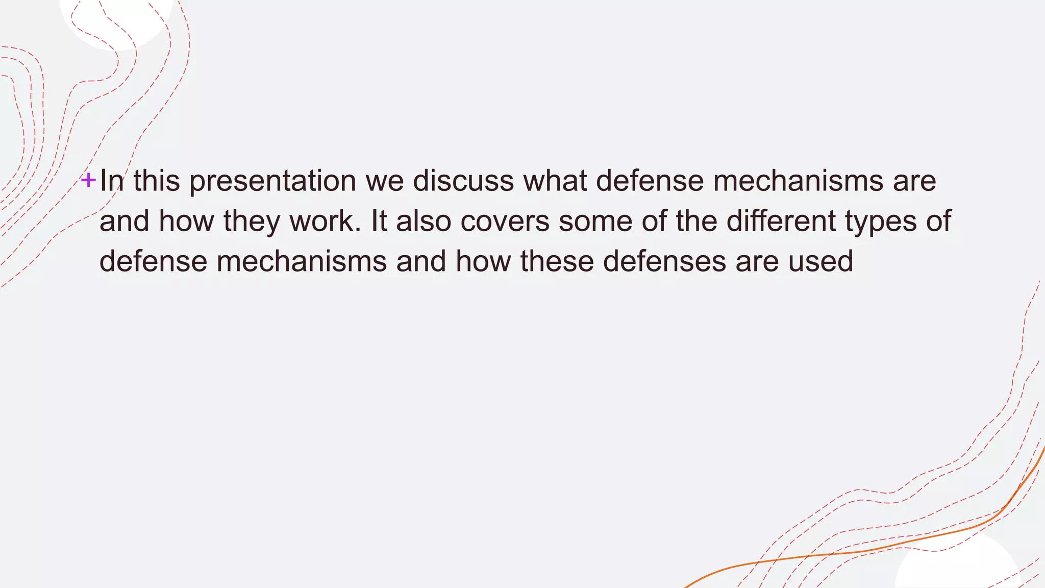 +In this presentation we discuss what defense mechanisms are
and how they work. It also covers some of the different types of
defense mechanisms and how these defenses are used
 