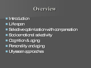 Overview   Introduction Life span Selective optimization with compensation Socioemotional selectivity Cognition & aging Personality and aging Ulyssean approaches 