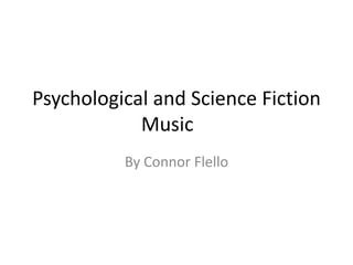 Psychological and Science Fiction
Music
By Connor Flello

 