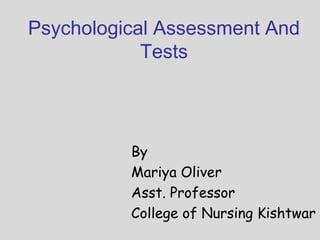 Psychological Assessment And
Tests
By
Mariya Oliver
Asst. Professor
College of Nursing Kishtwar
 