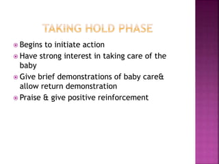  Begins to initiate action
 Have strong interest in taking care of the
baby
 Give brief demonstrations of baby care&
allow return demonstration
 Praise & give positive reinforcement
 