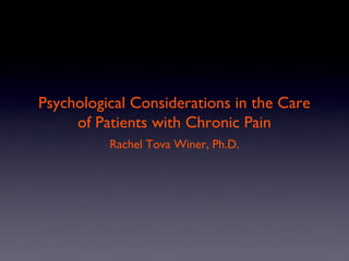 Psychological Considerations in the Care
     of Patients with Chronic Pain
          Rachel Tova Winer, Ph.D.
 