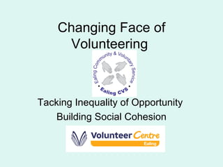 Changing Face of Volunteering  Tacking Inequality of Opportunity  Building Social Cohesion 