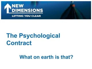 The Psychological Contract What on earth is that? 