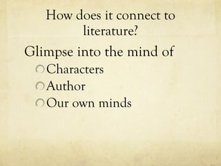 How does it connect to literature? Glimpse into the mind of Characters Author Our own minds 