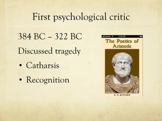 First psychological critic 384 BC – 322 BC Discussed tragedy  Catharsis Recognition 
