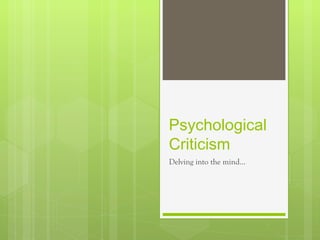 Psychological Criticism Delving into the mind… 