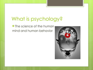 What is psychology? The science of the human mind and human behavior 