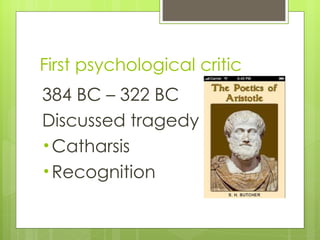 First psychological critic 384 BC – 322 BC Discussed tragedy  Catharsis Recognition 