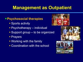 Management as Outpatient Psychosocial therapies Sports activity Psychotherapy – individual Support group – to be organized Prayers Working with the family Coordination with the school 