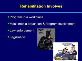 Rehabilitation Involves Program in a workplace Mass media education & program involvement Law enforcement Legislation 