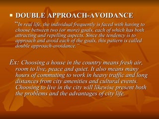<ul><li>DOUBLE APPROACH-AVOIDANCE   </li></ul><ul><li>“ In real life, the individual frequently is faced with having to ch...