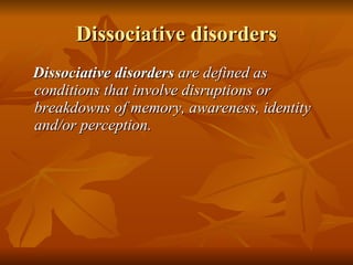 Dissociative disorders <ul><li>Dissociative disorders  are defined as conditions that involve disruptions or breakdowns of...